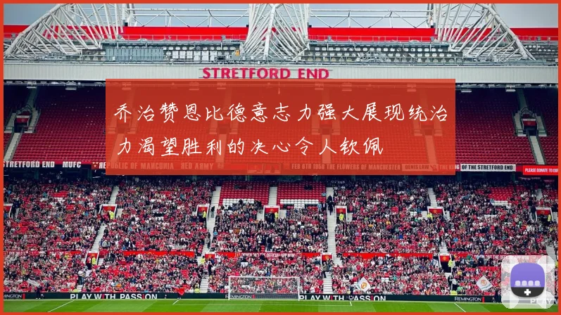 乔治赞恩比德意志力强大展现统治力渴望胜利的决心令人钦佩