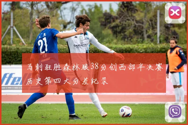 马刺狂胜森林狼38分创西部半决赛历史第四大分差纪录