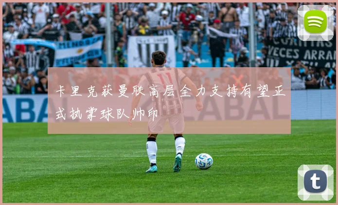 卡里克获曼联高层全力支持有望正式执掌球队帅印