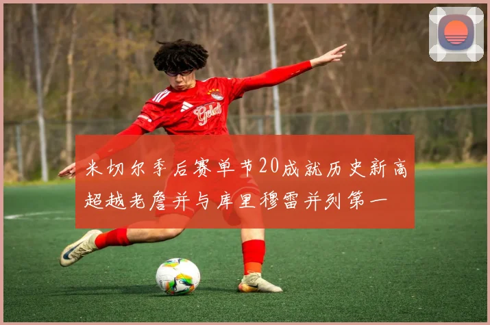 米切尔季后赛单节20成就历史新高超越老詹并与库里穆雷并列第一